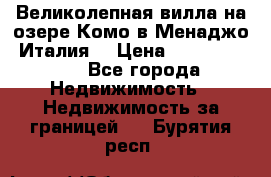 Великолепная вилла на озере Комо в Менаджо (Италия) › Цена ­ 132 728 000 - Все города Недвижимость » Недвижимость за границей   . Бурятия респ.